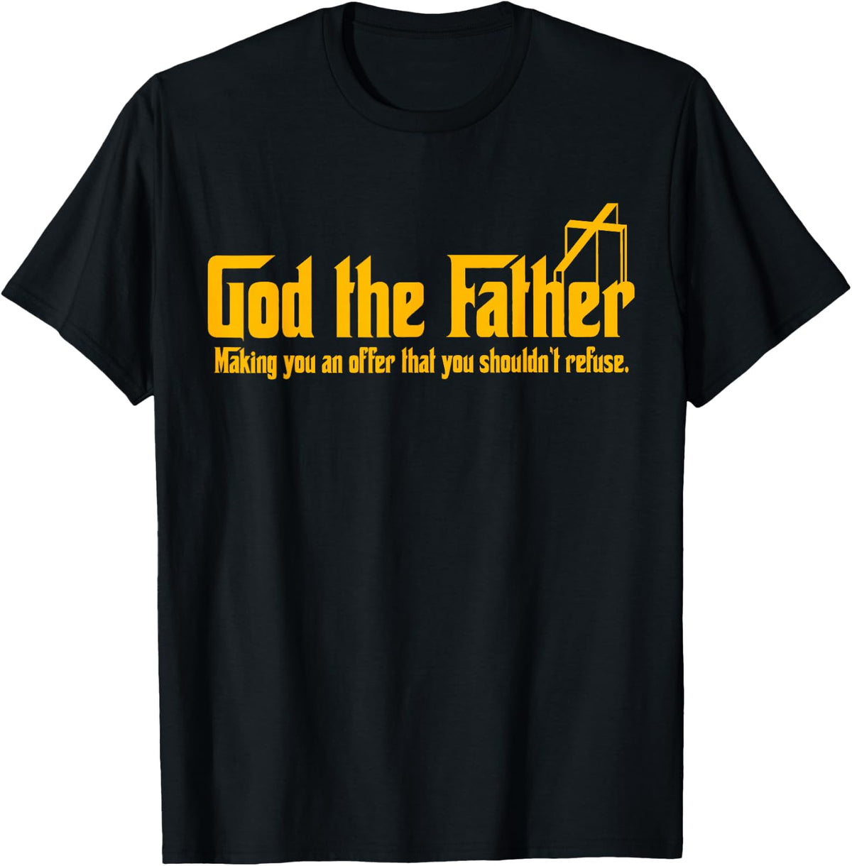God The Father Making You An Offer Shouldnt Refuse Christian T-Shirt - Black