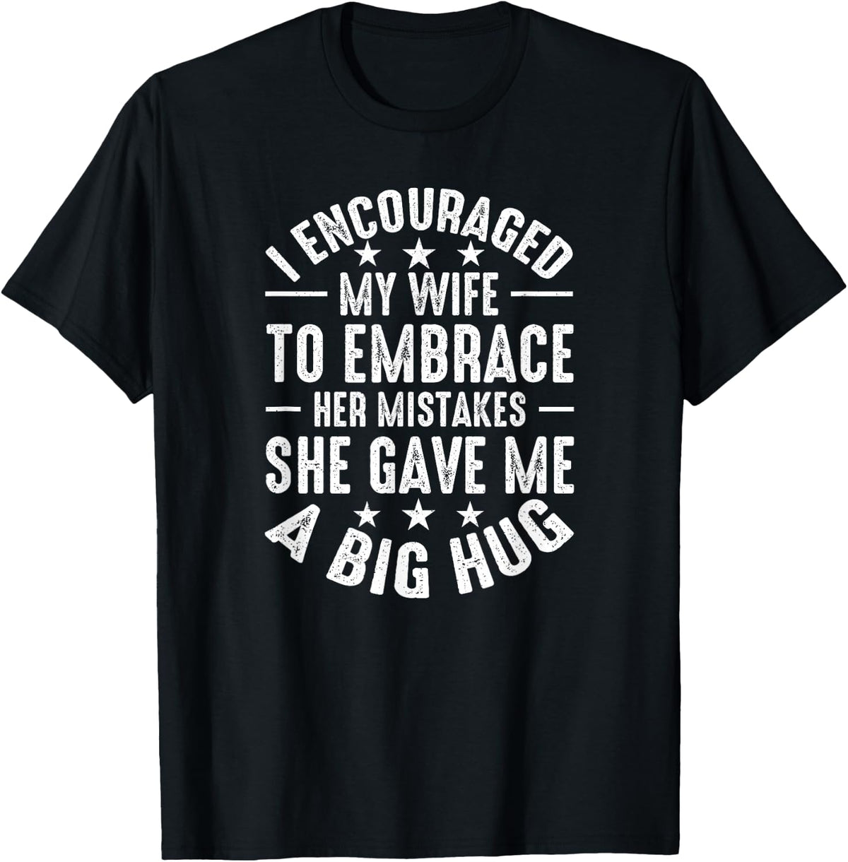 Mens I Told My Wife She Should Embrace Her Mistakes She Hugged Me T-Shirt - Black