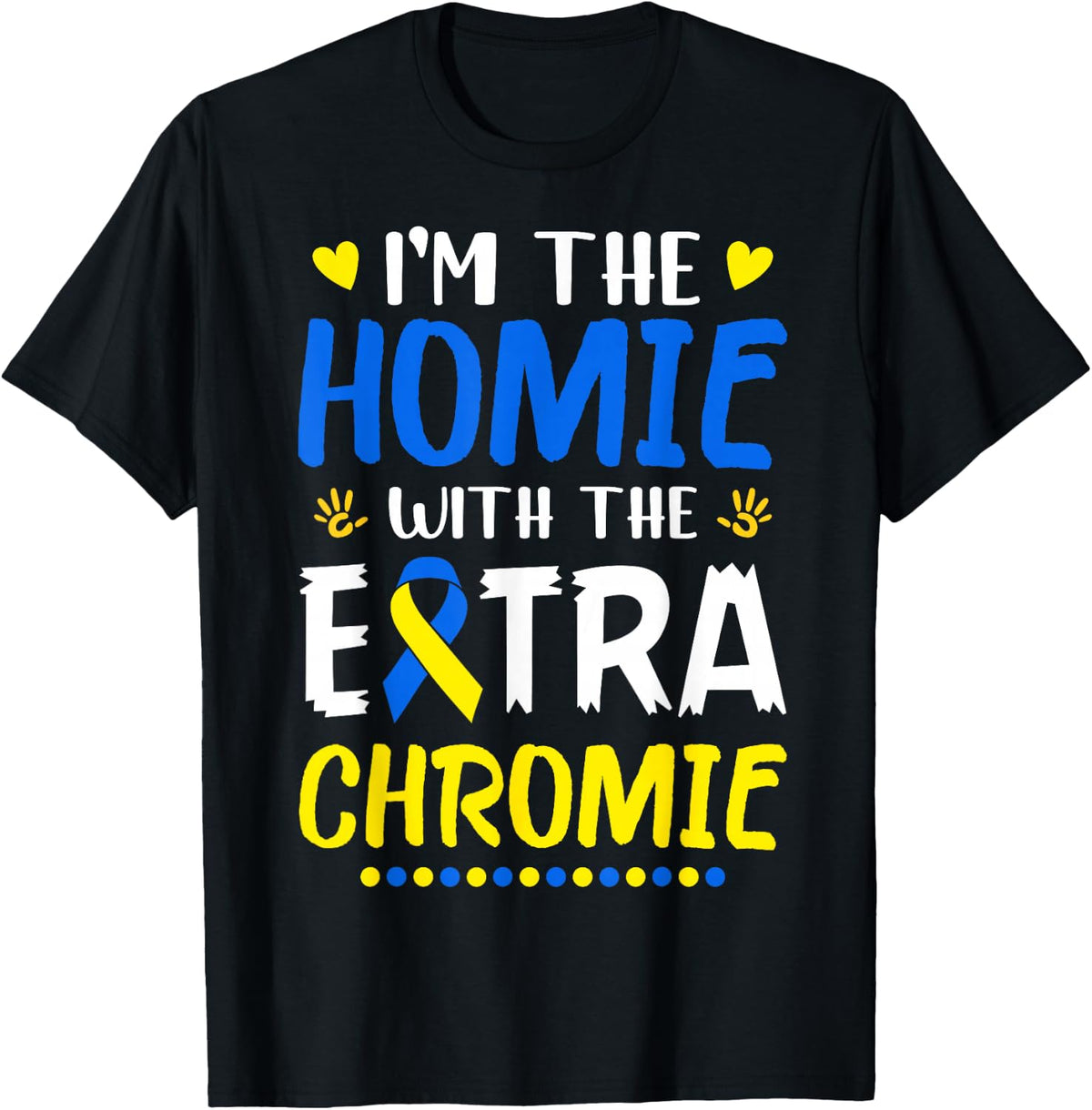 I'm The Homie with Extra Chromie Down Syndrome Awareness Day T-Shirt Small - Black
