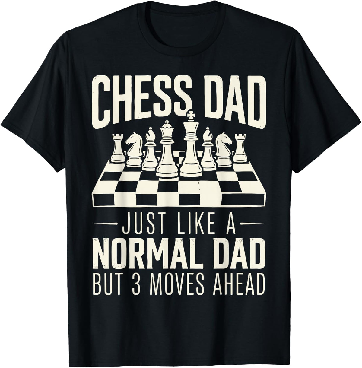 Chess Player Dad Just Like a Normal Dad But 3 Moves Ahead T-Shirt - Black