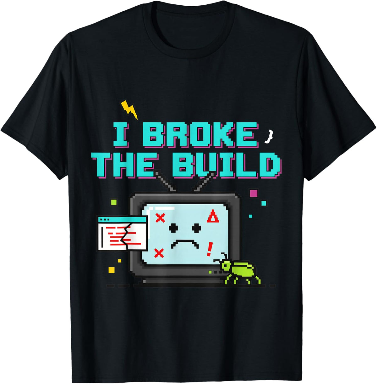 I Broke The Build Coding Developer Programmer T-Shirt - Black