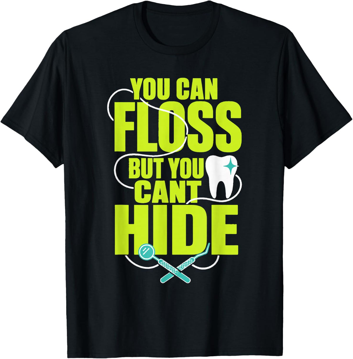 You Can Floss But You Cant Hide Dental Hygienist Dentist T-Shirt - Black