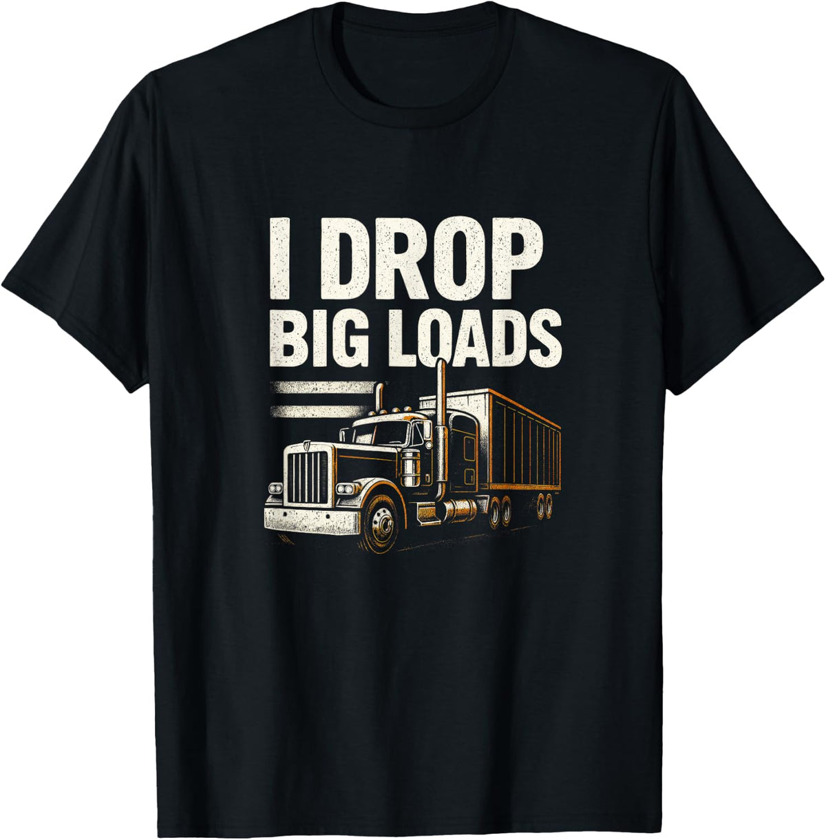 I Drop Big Loads - Funny Trucker Art T-Shirt - Black