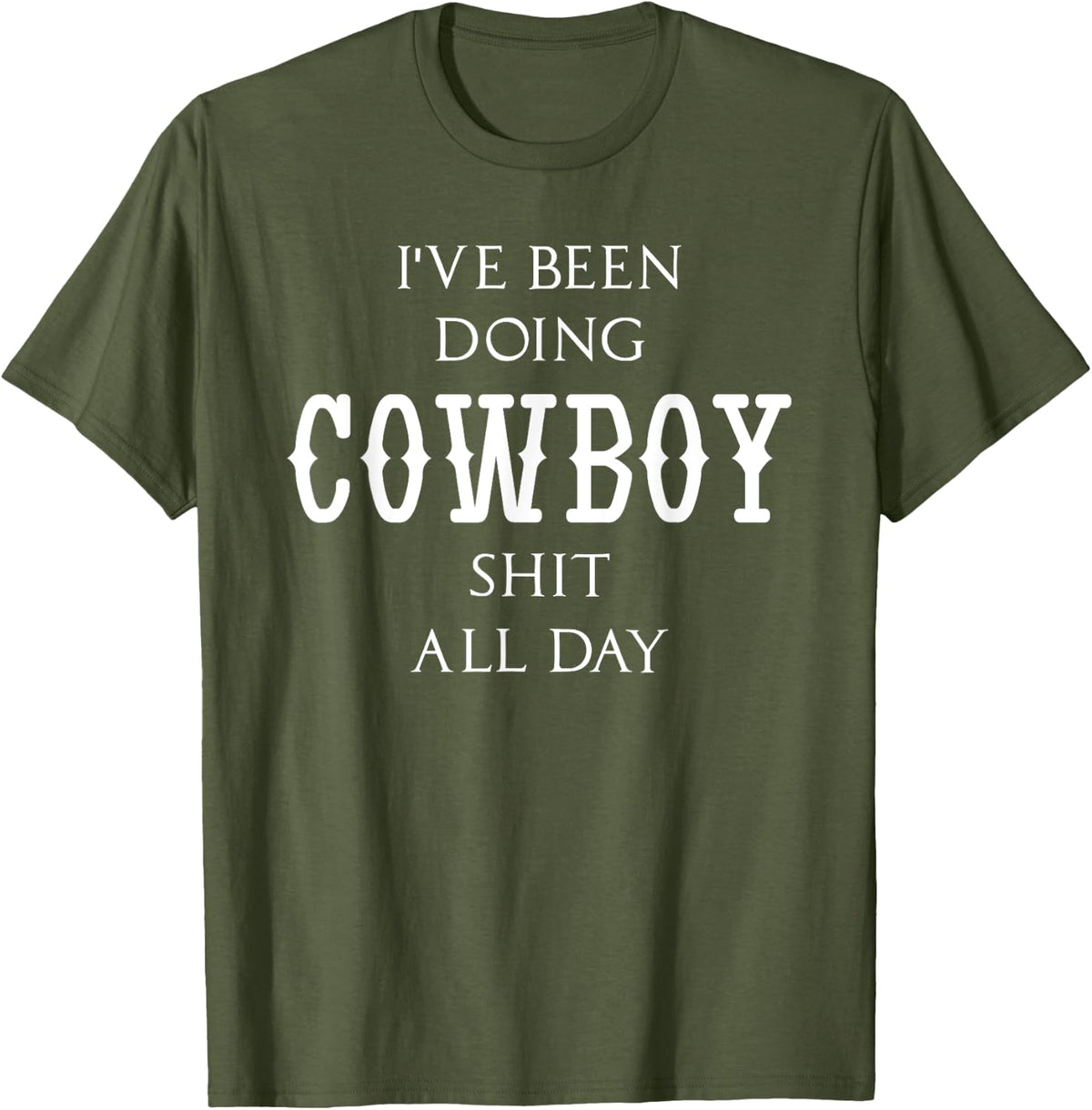 I´ve been doing cowboy shit all day I do cowboy things T-Shirt - Olive Green