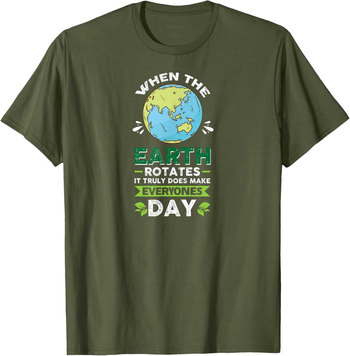 When World Rotates It Makes Everyone's Day Funny Green Globe T-Shirt - Olive Green