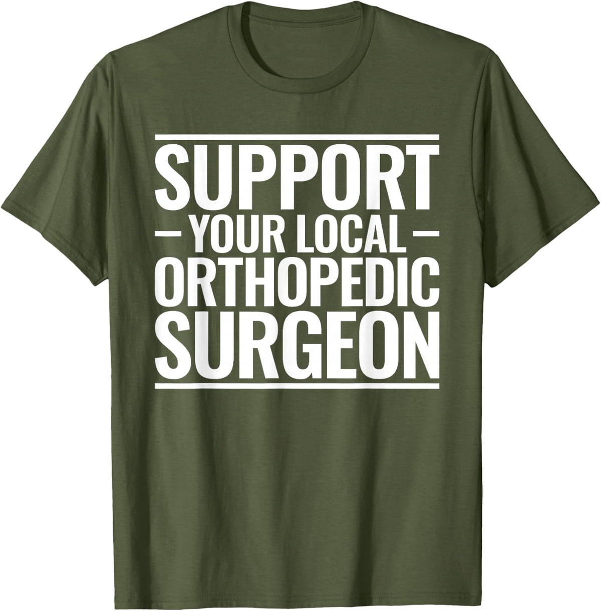 Support Your Local Orthopedic Surgeon T-Shirt - Olive Green