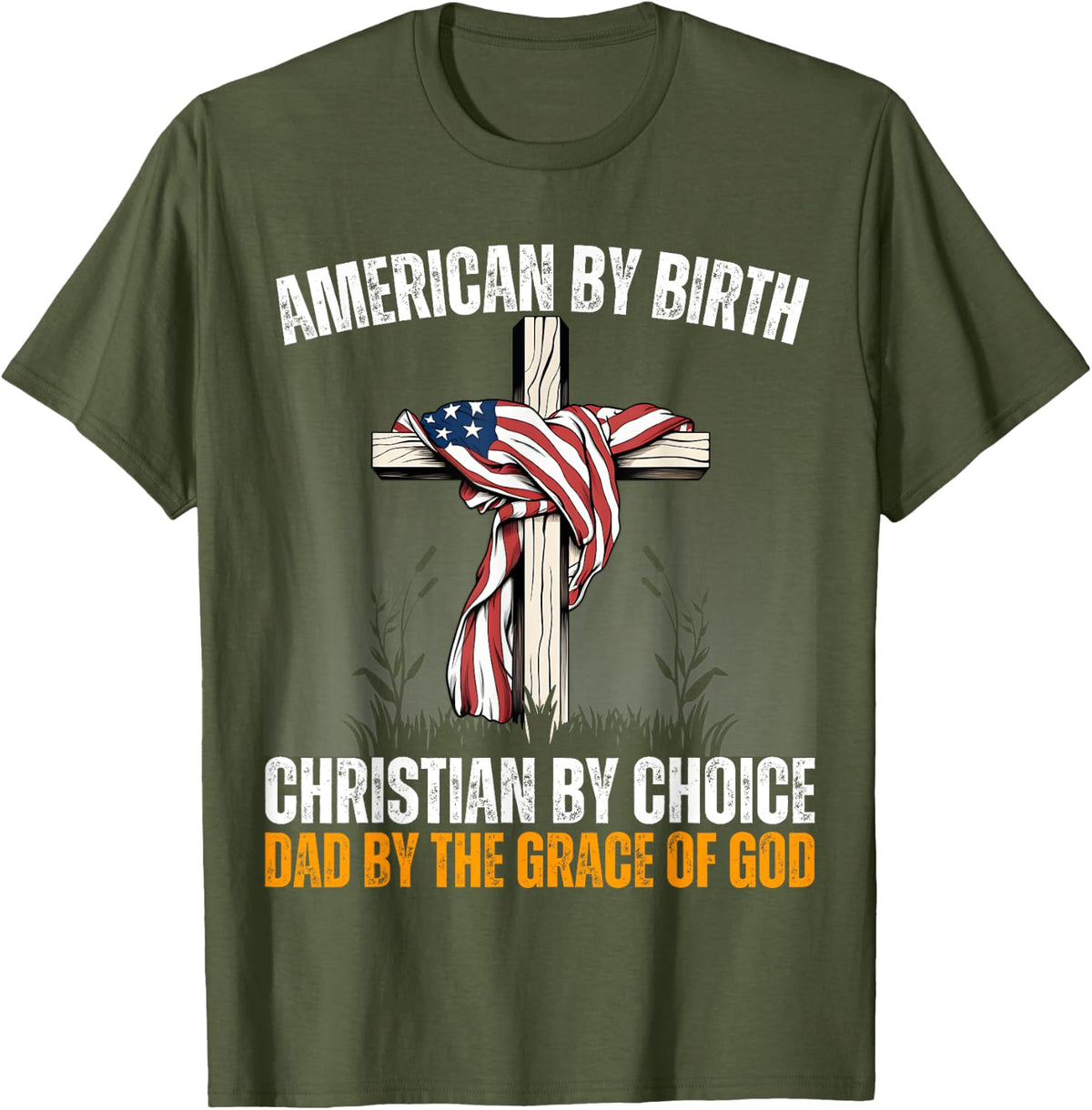 American By Birth Christian By Choice Dad By The Grace Daddy T-Shirt - Olive Green