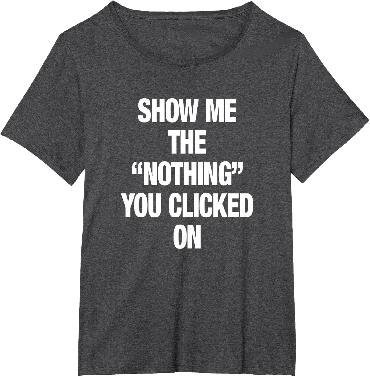 Show Me The Nothing That You Clicked On Computer Humor IT T-Shirt Tee for Tech Support Professionals - Dark Heather Grey