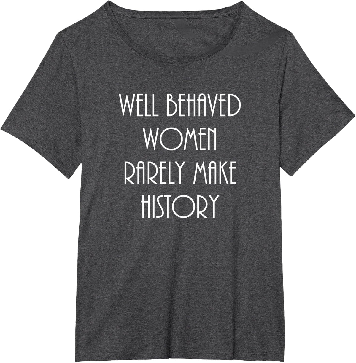 Well Behaved Women Rarely Make History Fun Statement T-Shirt - Dark Heather Grey
