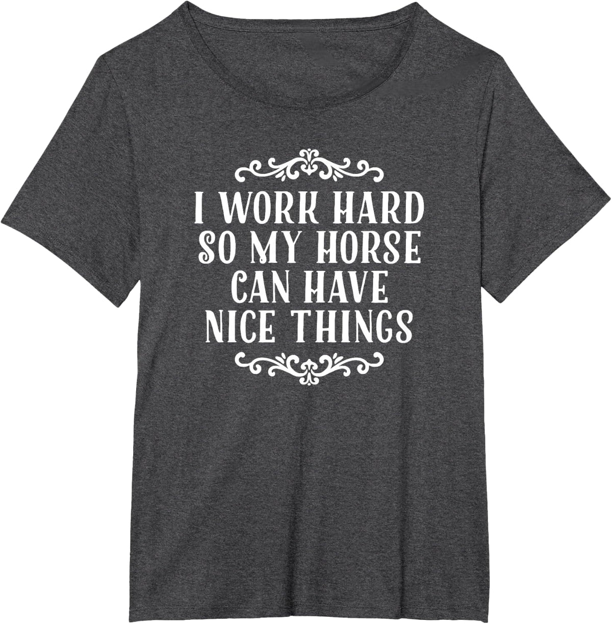 I Work Hard So My Horse Can Have Nice Things T-Shirt - Dark Heather Grey