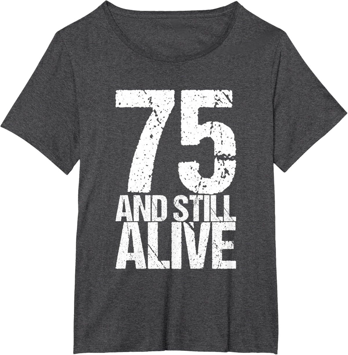 75 And Still Alive 75th B Day Funny Birthday T-Shirt - Dark Heather Grey