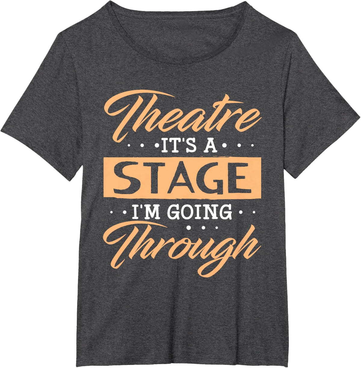Theatre Its A Stage Im Going Through Shirt Funny Acting T-Shirt - Dark Heather Grey