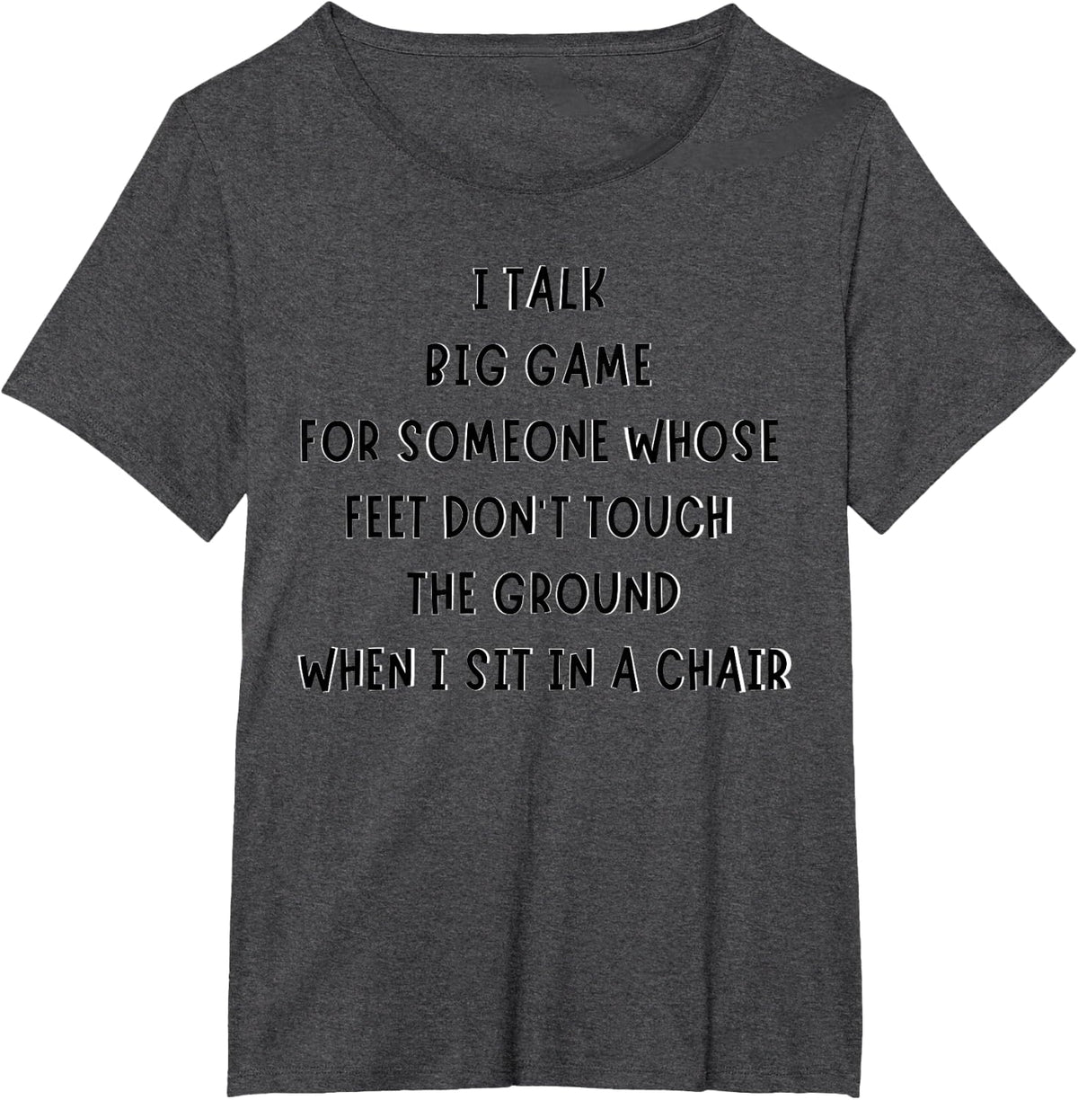 I Talk Big Game For Someone Whose Feet Dont Touch The Ground T-Shirt - Dark Heather Grey