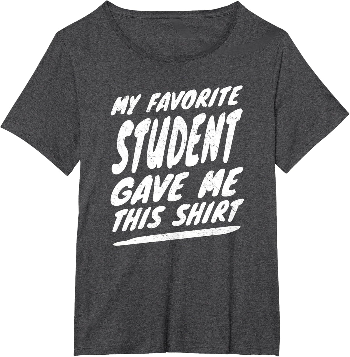 My Favorite Student Gave Me This Shirt T-Shirt Teacher Gift T-Shirt - Dark Heather Grey
