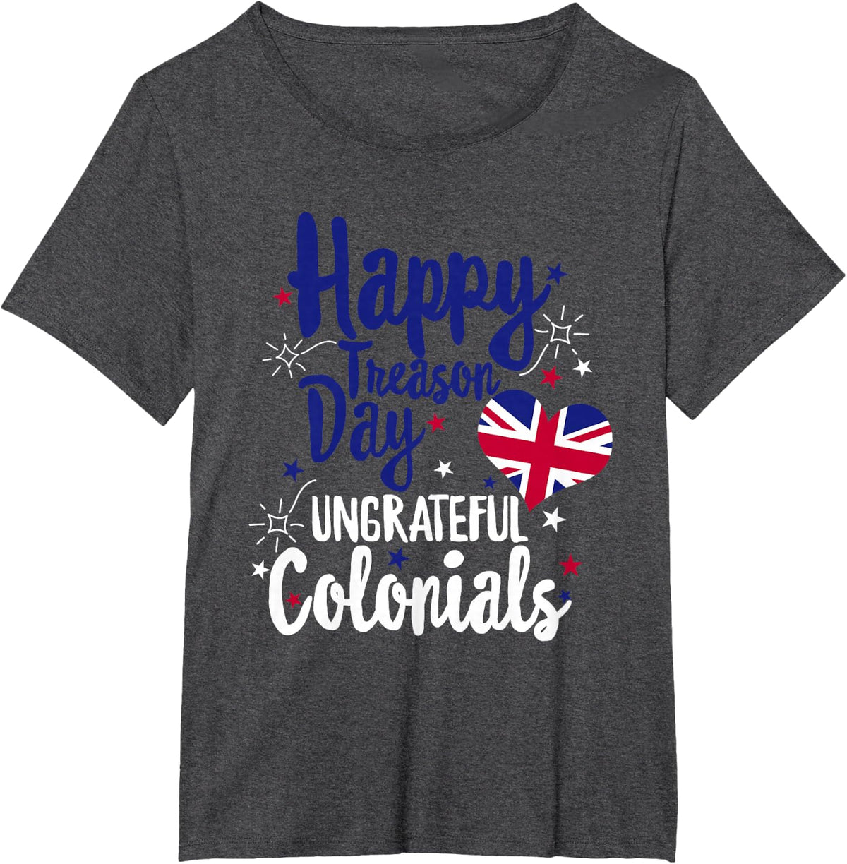 Happy Treason Day Ungrateful Colonials Independence British T-Shirt - Dark Heather Grey
