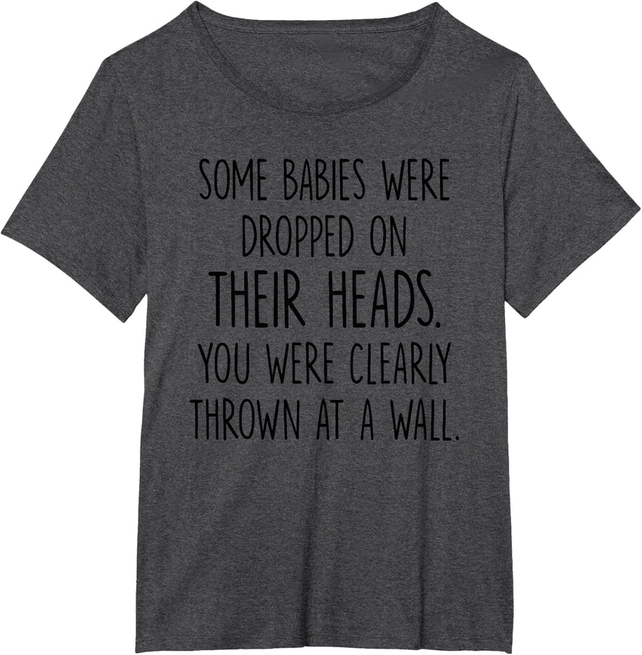 Some Babies Were Dropped Funny Sarcastic T-Shirt - Dark Heather Grey