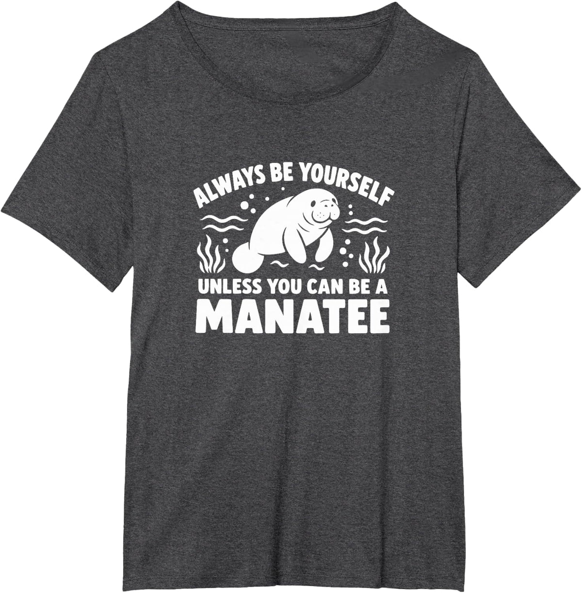 Always Be Yourself - Unless You Can Be A Manatee - T-Shirt - Dark Heather Grey