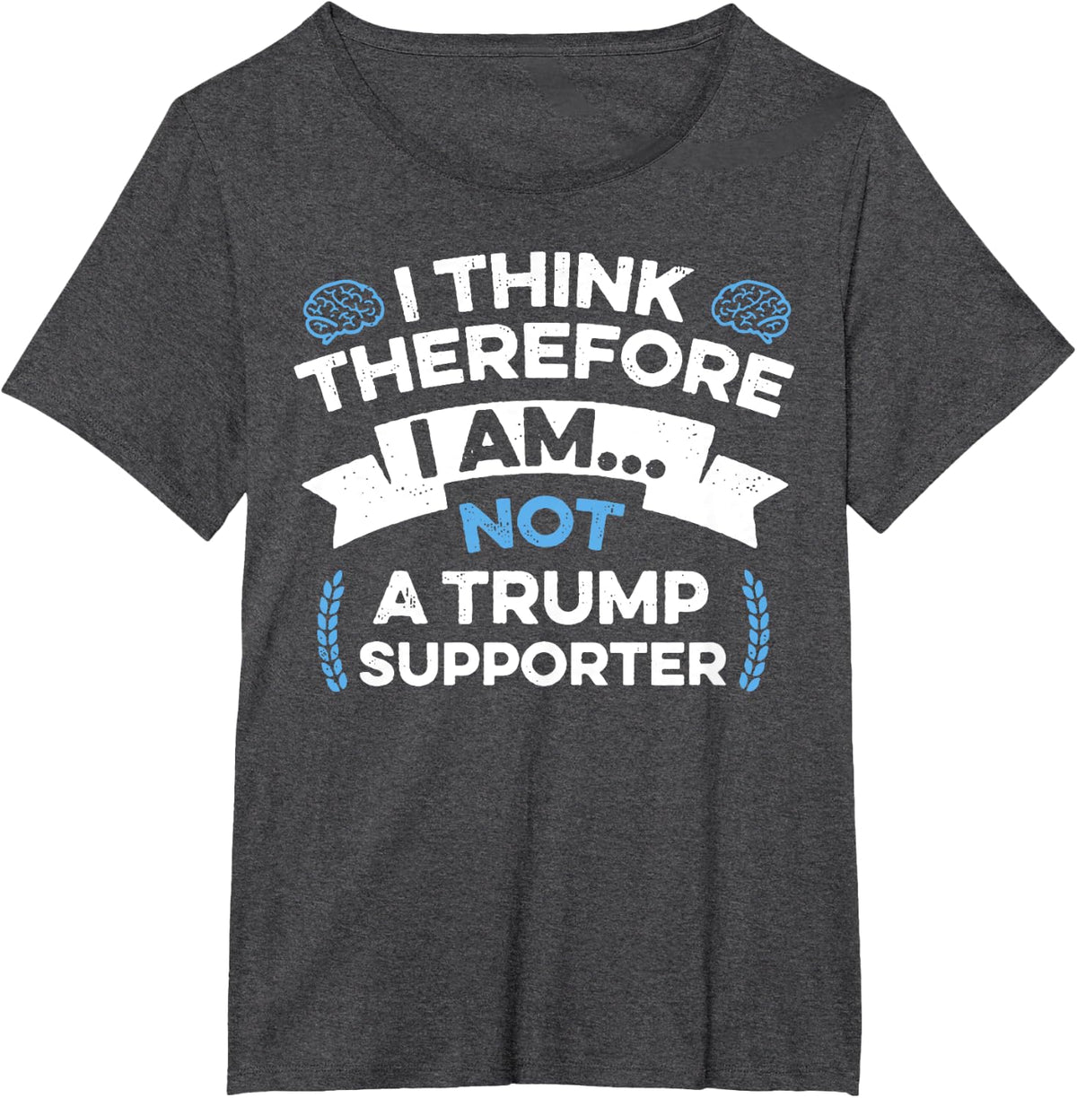 I Think Therefore I Am Not A Trump Supporter T-Shirt - Dark Heather Grey