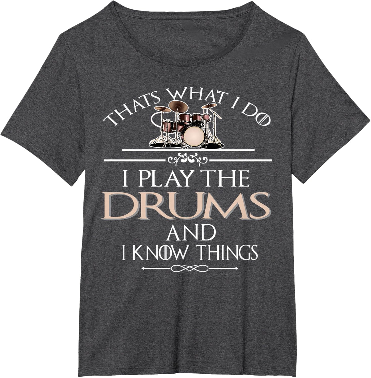 I do that, I play drums and I know things. T-Shirt - Dark Heather Grey
