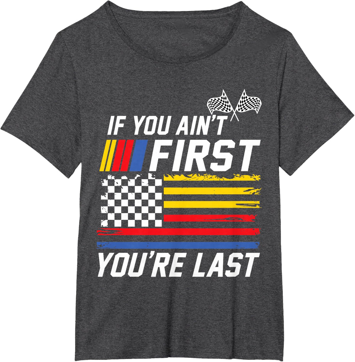 If You Ain't First You are Last Stock Flag Car Racing T-Shirt - Dark Heather Grey
