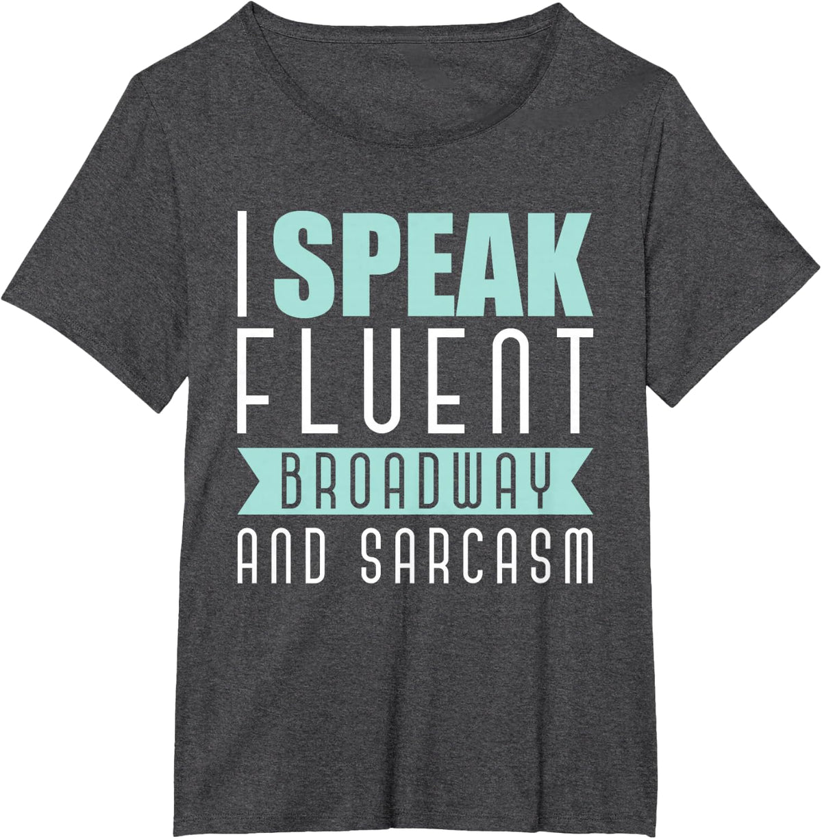 I Speak Fluent Broadway And Sarcasm Funny Actor Gift Musical T-Shirt - Dark Heather Grey