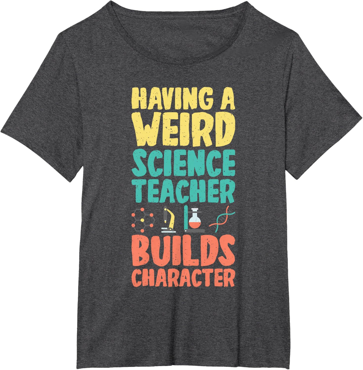 Having a weird Science Teacher builds Character Science T-Shirt - Dark Heather Grey