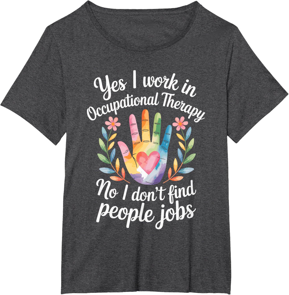No I Don't Find People Jobs Funny Occupational Therapist T-Shirt - Dark Heather Grey