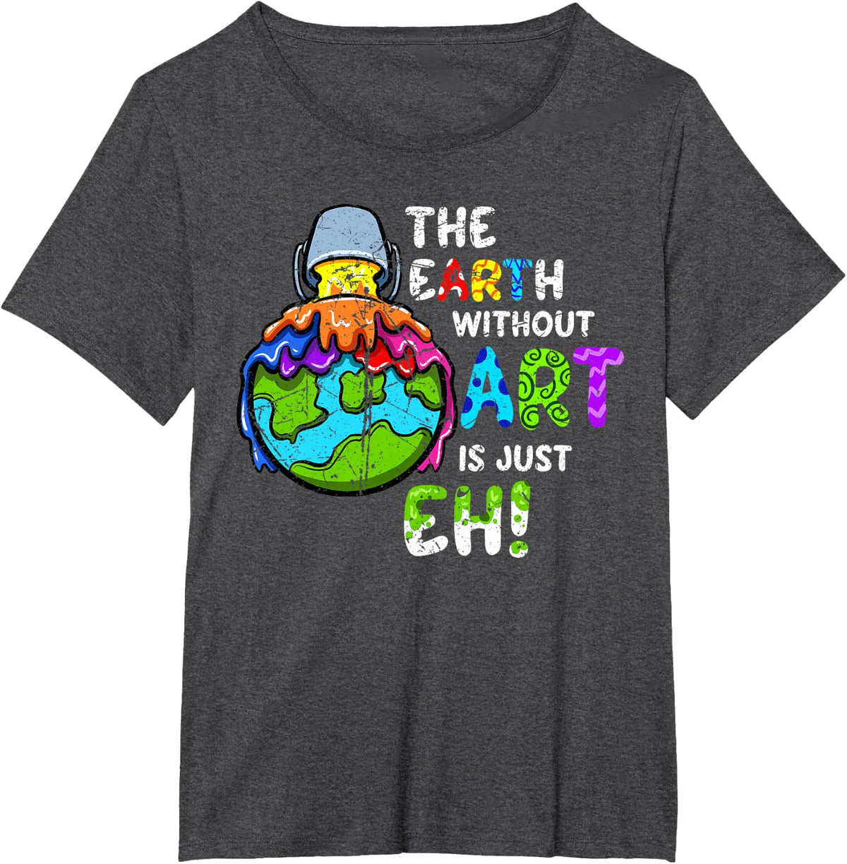 The Earth Without Art Is Just Eh Planet Art T-Shirt - Dark Heather Grey