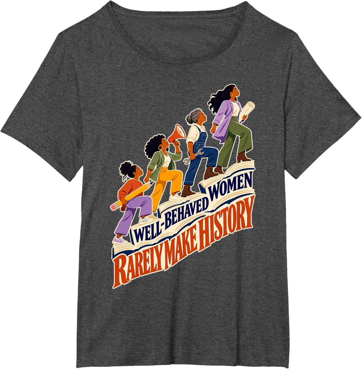 Well-Behaved Women Rarely Make History T-Shirt - Dark Heather Grey