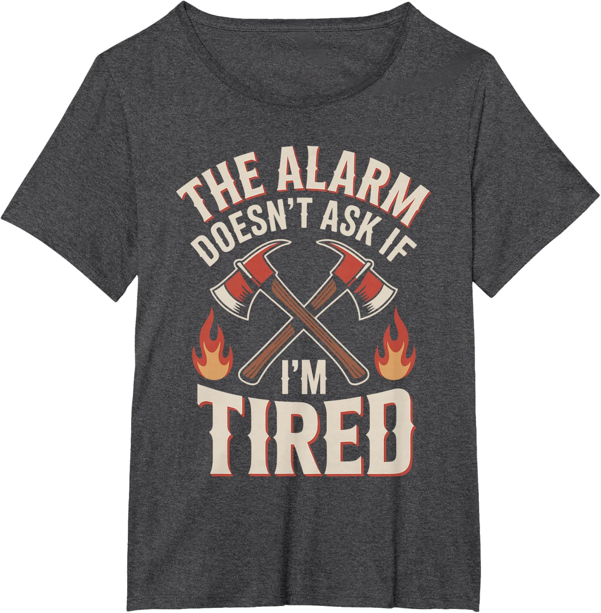 The Alarm Doesn't Ask If I'm Tired Fireman Firefighter T-Shirt - Dark Heather Grey