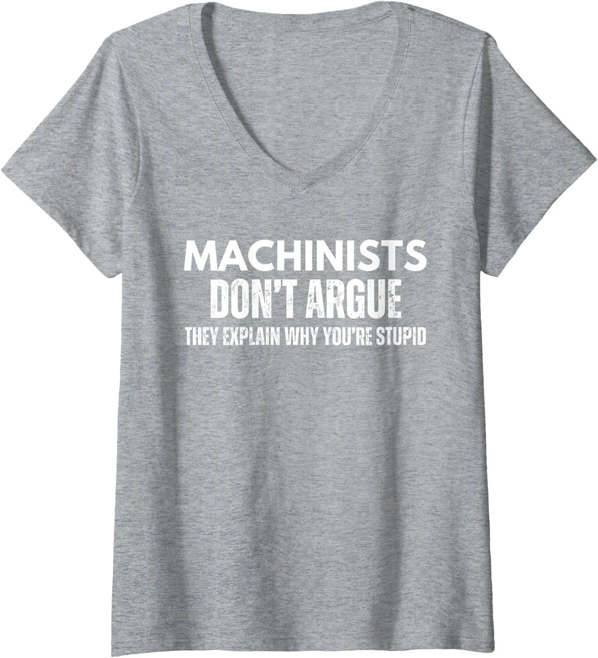 Women's Machinists Dont Argue They Explain Why Youre Stupid Funny V-Neck T-Shirt - Heather Grey