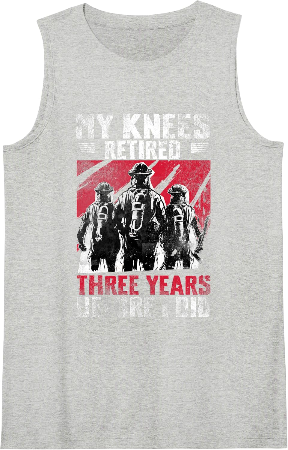 My Knees Retired 3 Years Before I Did Firefighter Fire Dept Sleeveless Tank Top - Heather Grey