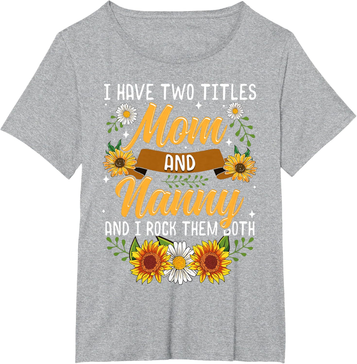 I Have Two Titles Mom and Nanny Shirt T-Shirt - Heather Grey