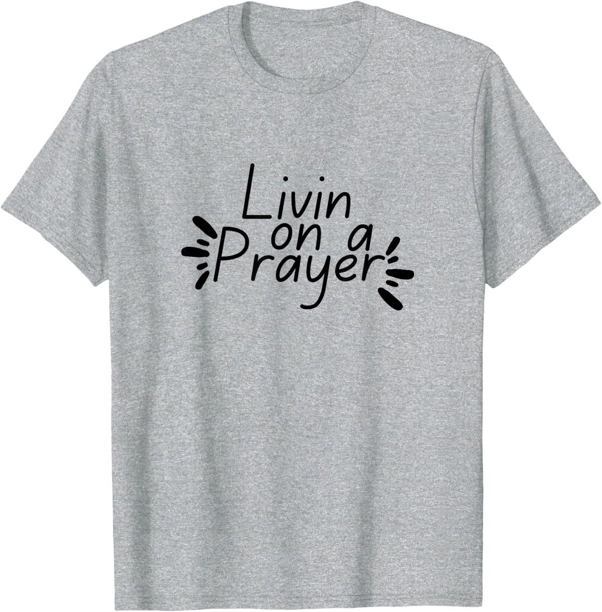 Livin On a Prayer Christian God Jesus Faith Prayers Church T-Shirt - Heather Grey