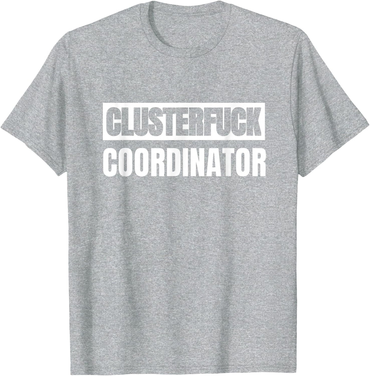 Clusterfuck Coordinator Boss Manager Dads Moms Chaos Problem T-Shirt - Heather Grey