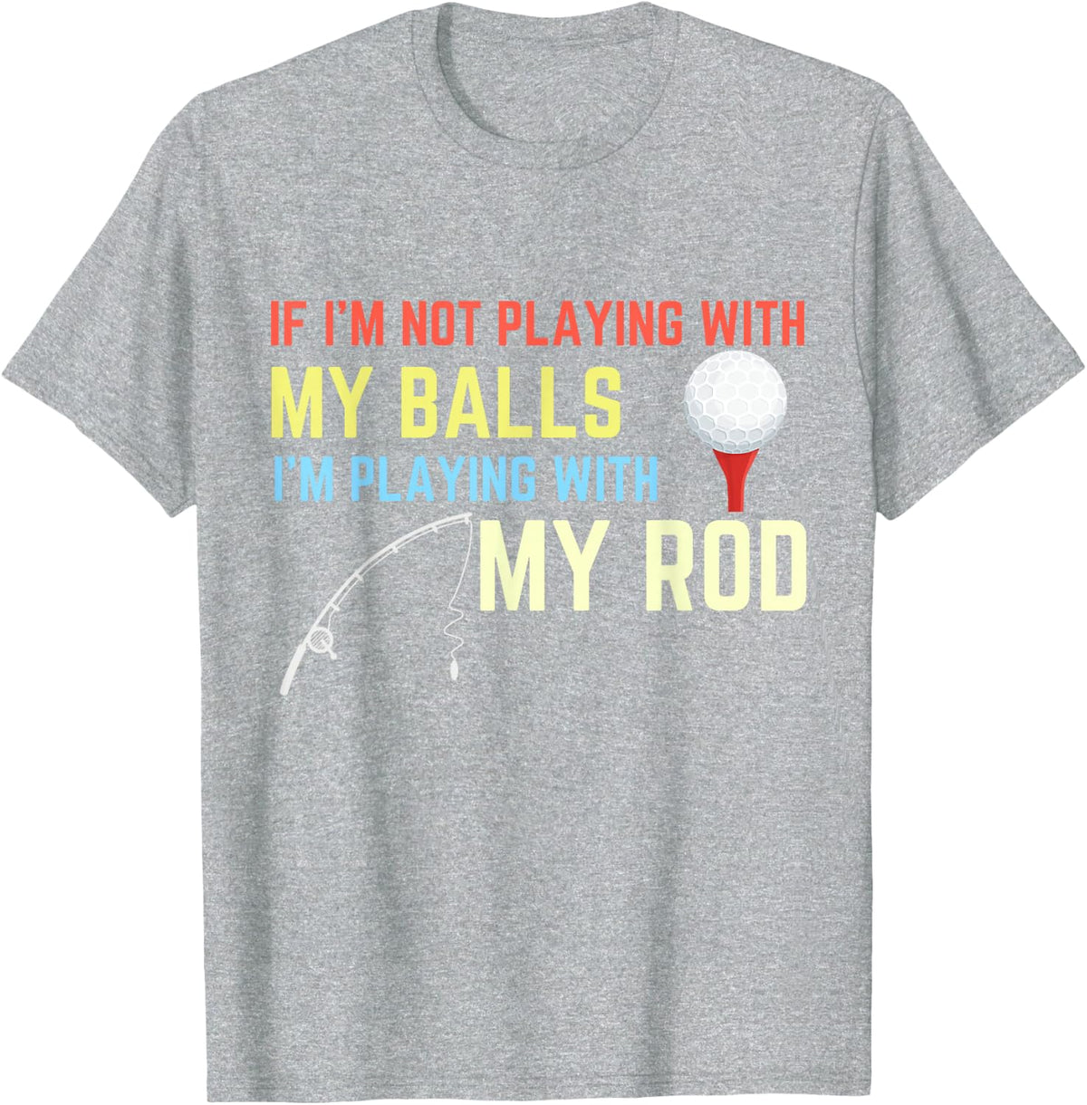 Playing With My Balls Playing With My Rod Fishing Golf T-Shirt - Heather Grey