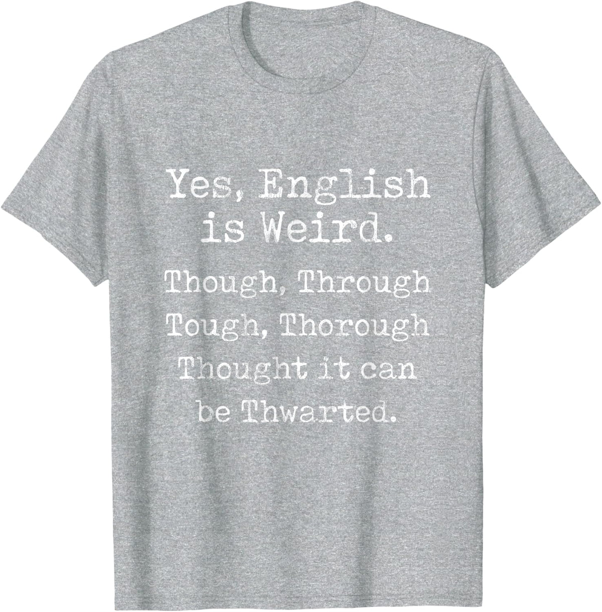 English Is Weird Through Tough Thorough Thought TShirt T-Shirt - Heather Grey