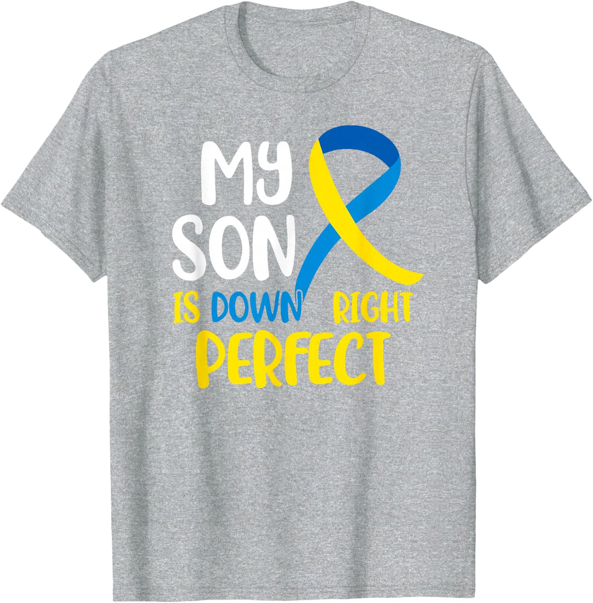 My Son is Down Right Perfect Down Syndrome Awareness T-Shirt T-Shirt - Heather Grey