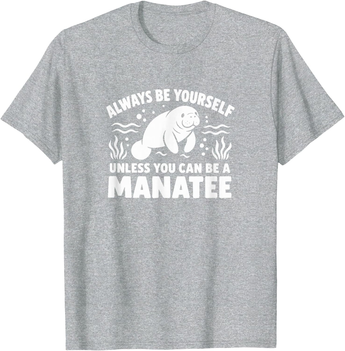 Always Be Yourself - Unless You Can Be A Manatee - T-Shirt - Heather Grey