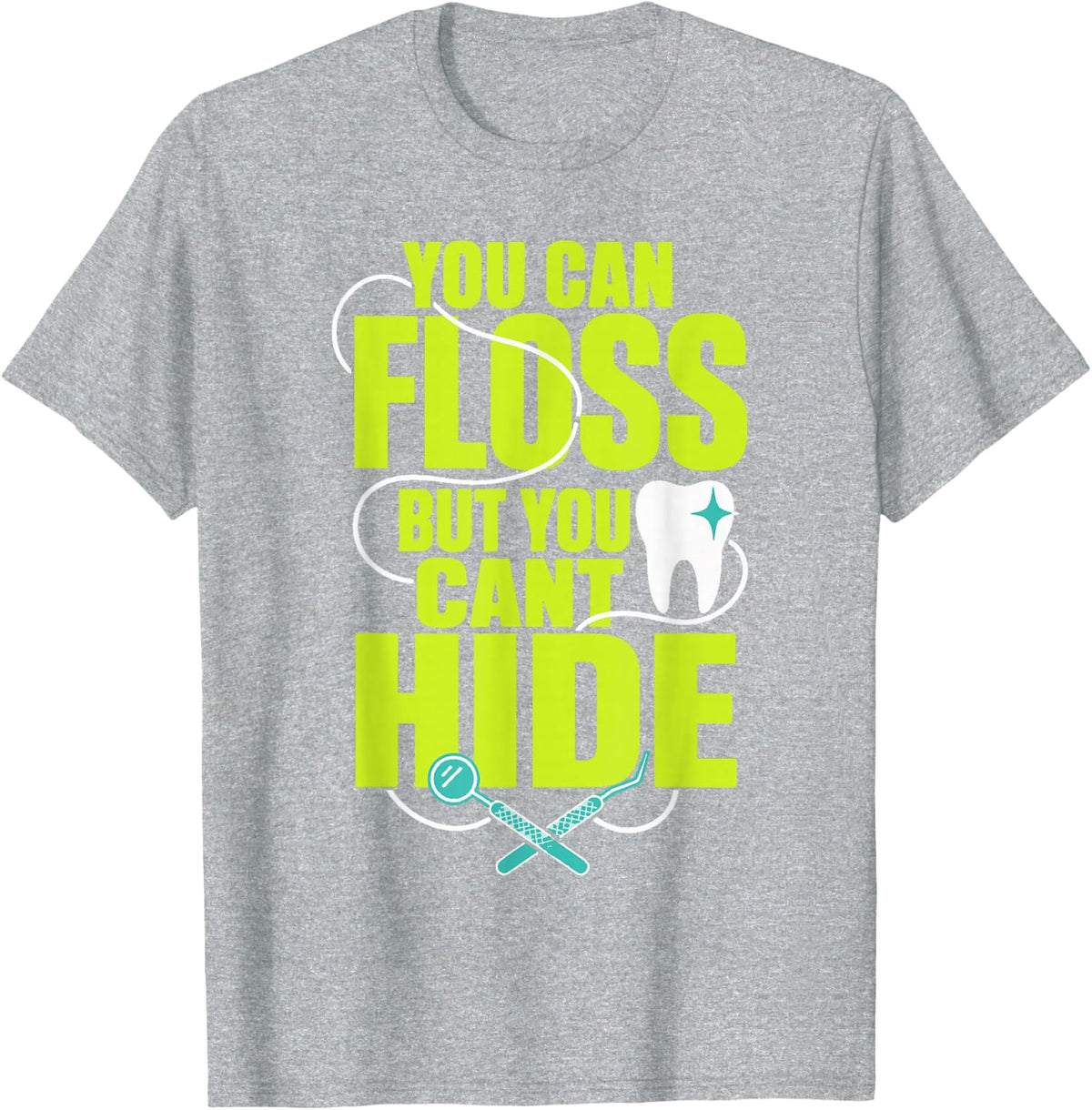 You Can Floss But You Cant Hide Dental Hygienist Dentist T-Shirt - Heather Grey