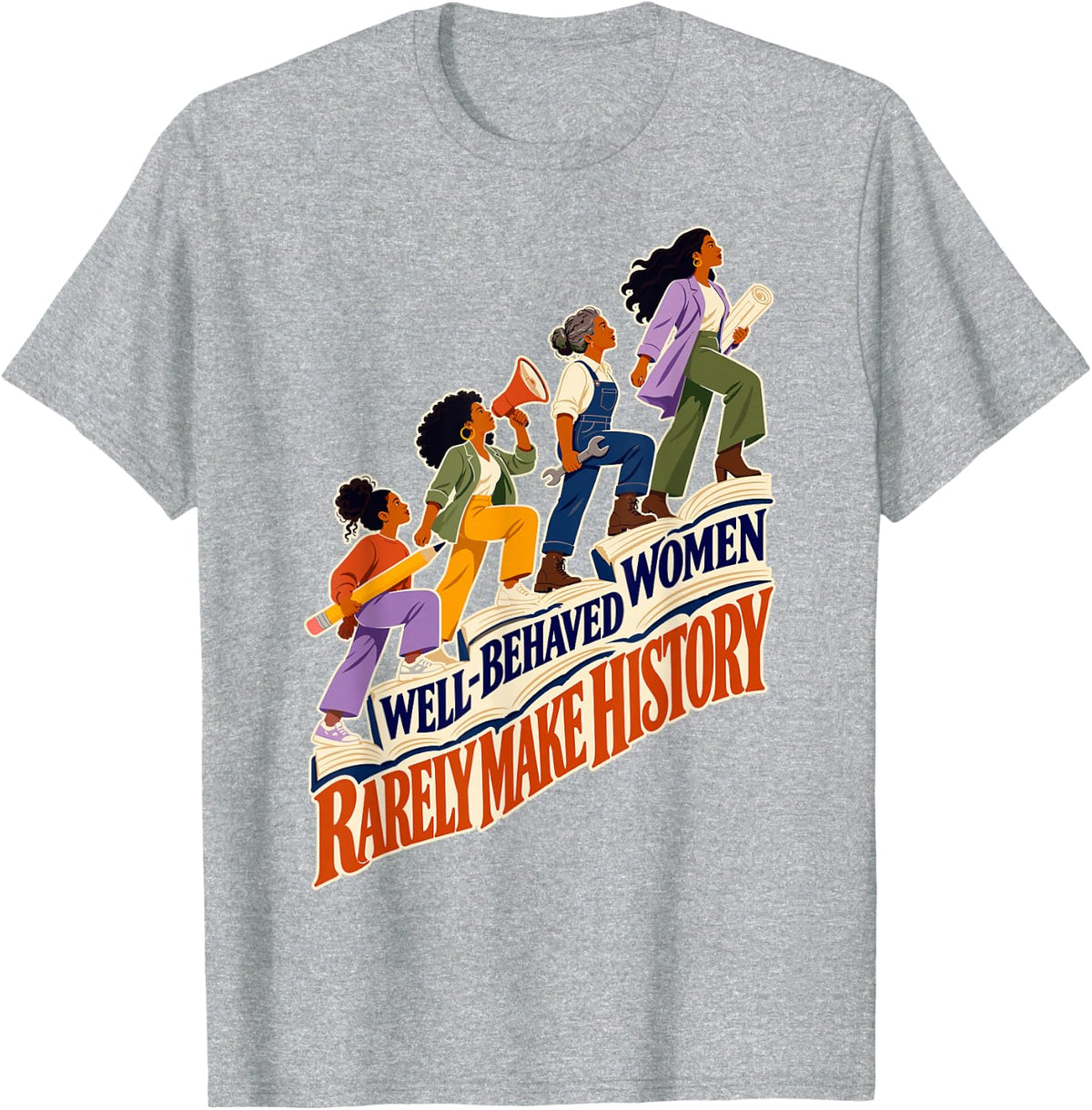 Well-Behaved Women Rarely Make History T-Shirt - Heather Grey