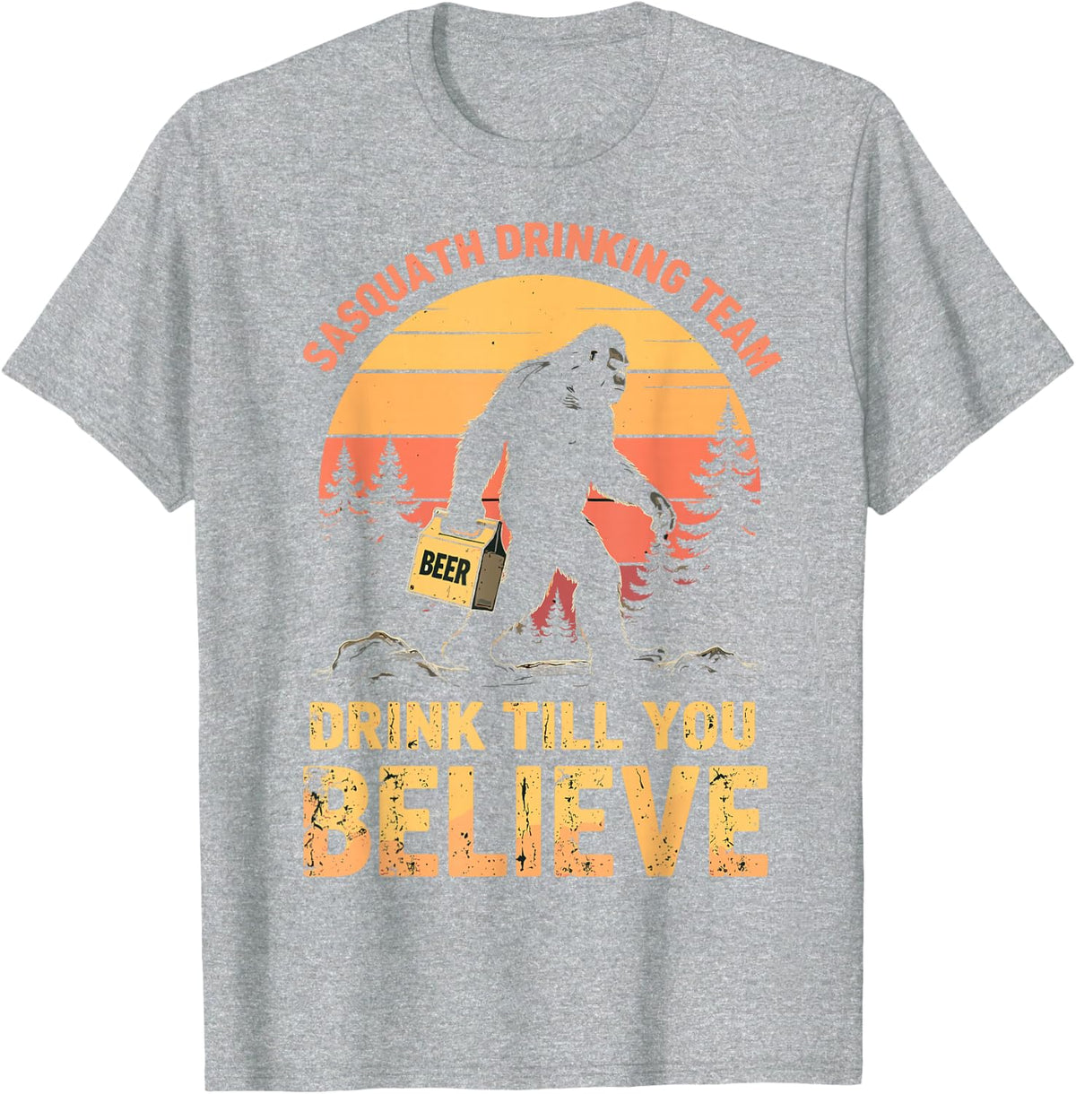 Sasquatch Drinking Team Drink Till You Believe Beer Joke T-Shirt - Heather Grey